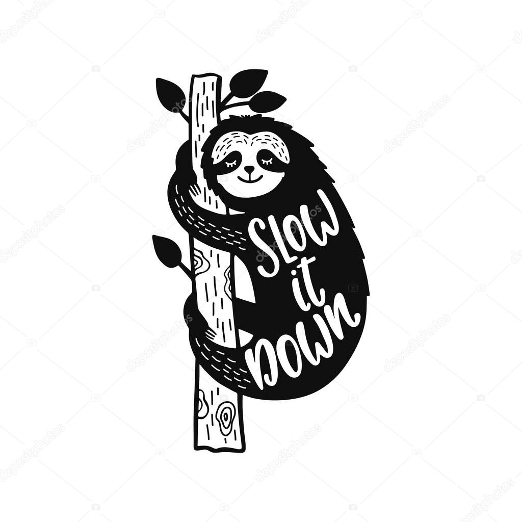 Cartoon sloth bear hanging on a branch. Inspirational quote - Slow it down. Hand drawn cute doodle vector illustration. Positive animal typography design for print, poster, tee shirt, wall art.