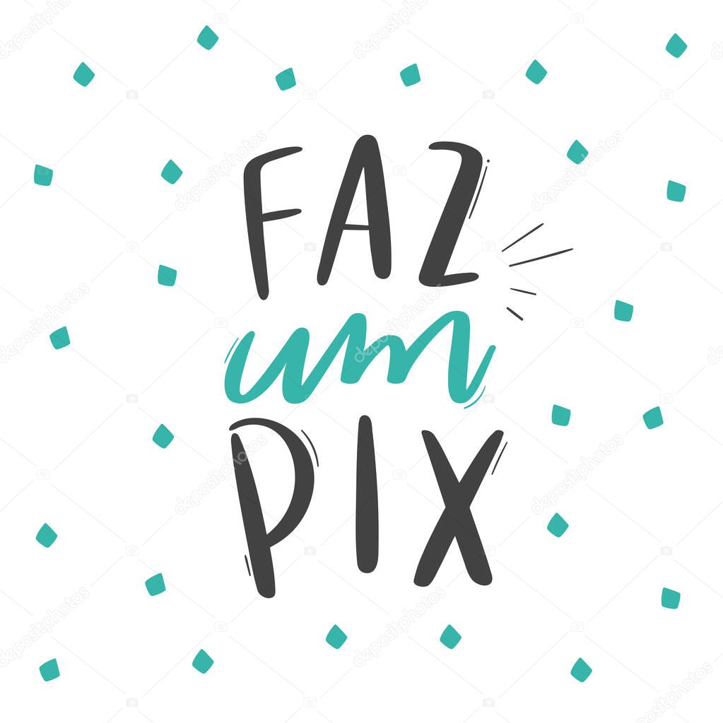 Faz um PIX! Make a PIX. Brazilian Portuguese Hand Lettering Calligraphy for Brazilian Bank transfer. Vector.