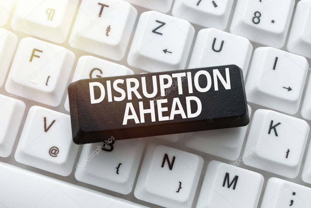 Text sign showing Disruption Ahead. Business idea Transformation that is caused by emerging technology Creating A New Book, Playing Computer Games, Copywriting New Content