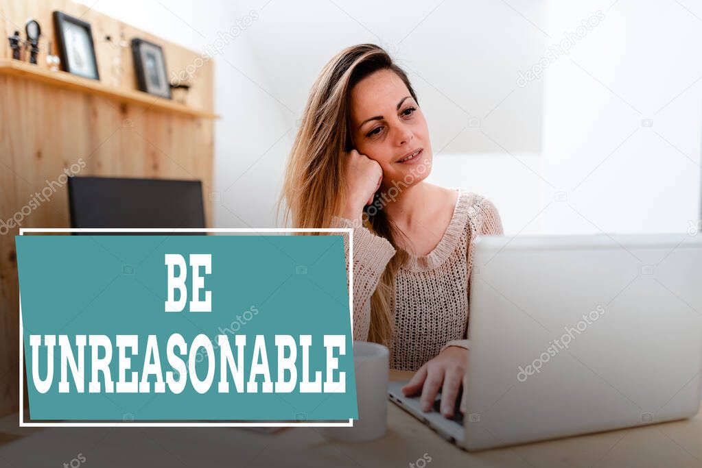 Text sign showing Be Unreasonable. Conceptual photo Behaving not in accordance with practical realities Social Media Influencer Creating Online Presence, Video Blog Ideas