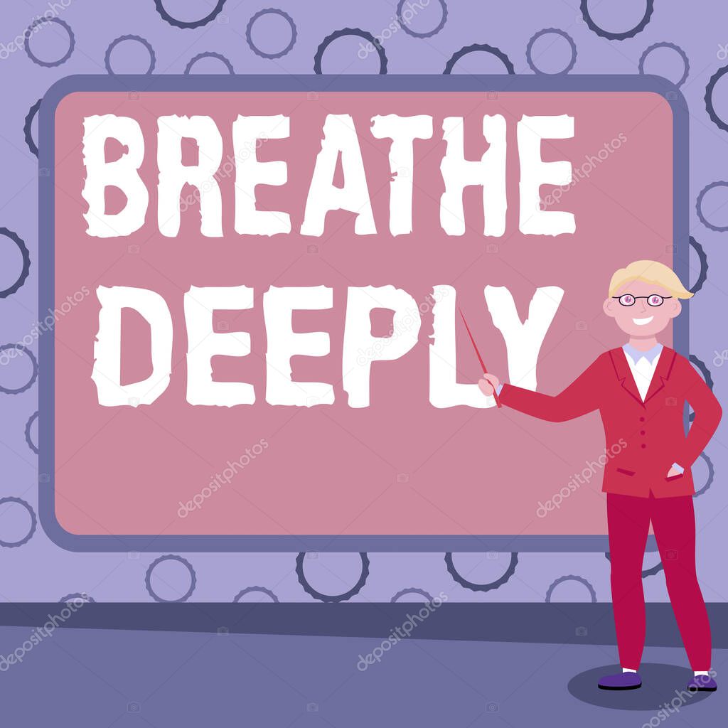 Hand writing sign Breathe Deeply. Internet Concept to take a large breath of air into your lungs To pause Abstract Professor Giving Lectures, Explaining And Reporting Concept