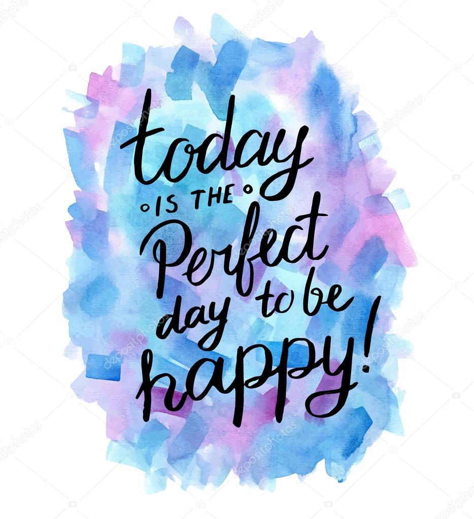 Today is the perfect day to be happy!