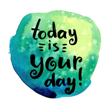 Today is your day.