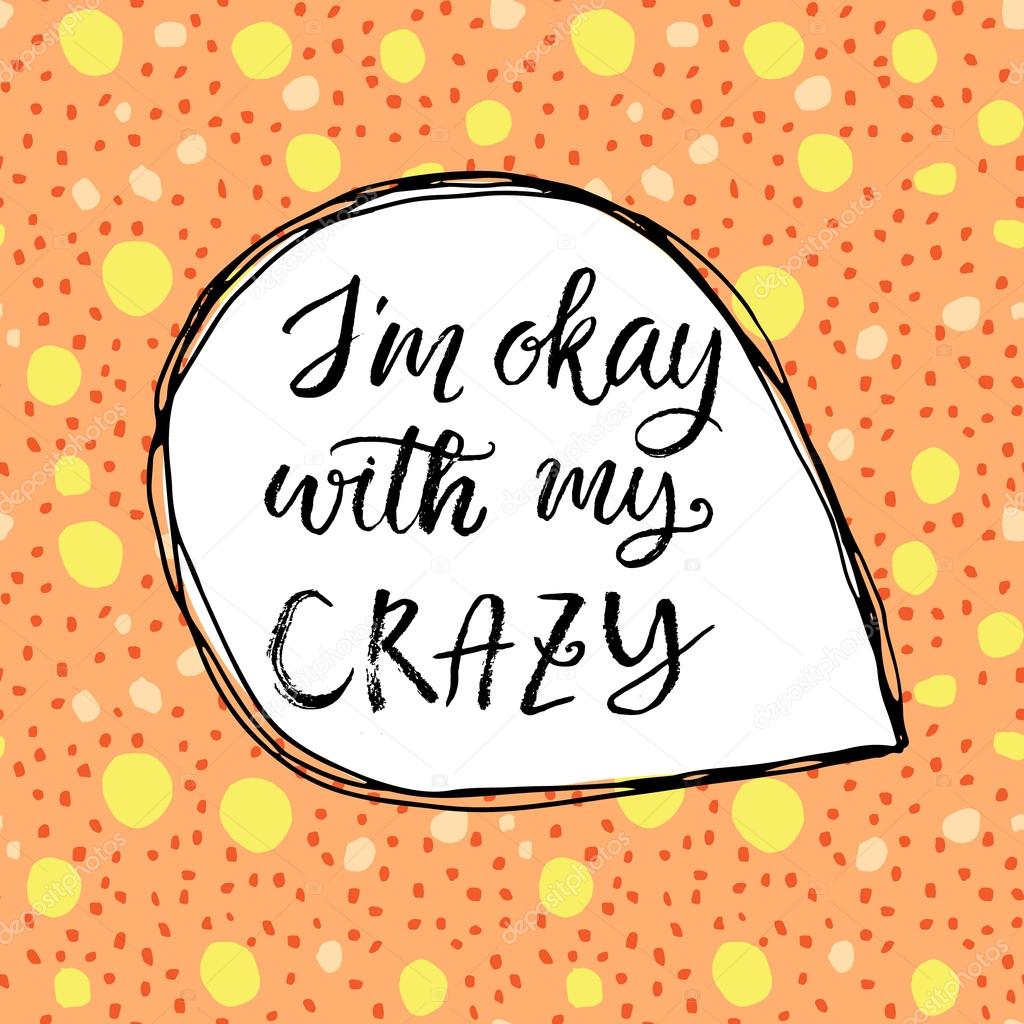 I`m okay with my crazy.