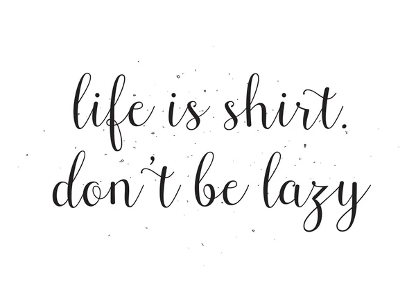 Leben ist Hemd, sei nicht faul. Grußkarte mit Kalligrafie. Handgezeichnetes Design. schwarz-weiß. — Stockvektor
