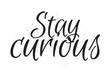 Stay curious inscription. Greeting card with calligraphy. Hand drawn design. Black and white. clipart