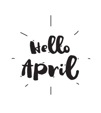 Hello April. Hand drawn design, calligraphy. Vector photo overlay. Black on white background. Useable for cards, prints, etc.