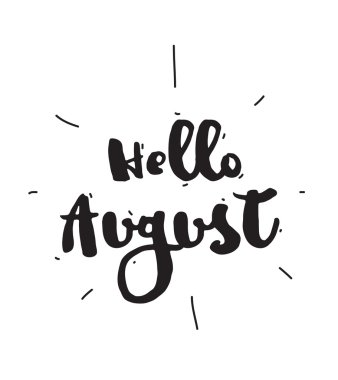Hello August. Hand drawn design, calligraphy. Vector photo overlay. Black on white background. Useable for cards, prints, etc.