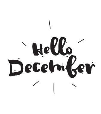 Hello December. Hand drawn design, calligraphy. Vector photo overlay. Black on white background. Useable for cards, prints, etc.