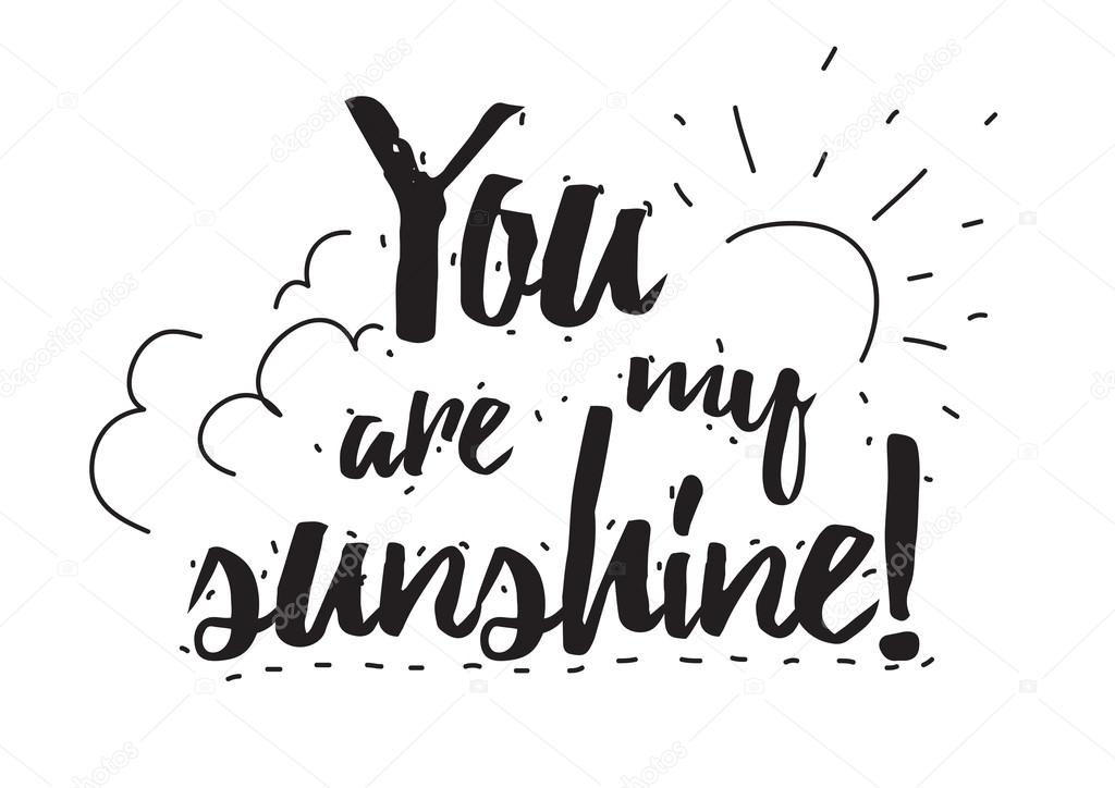 You are my sunshine. Romantic quote. Greeting card. Valentines day. Calligraphy with hand drawn design elements. Black and white. Photo overlay.