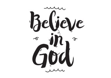 Believe in God. Greeting card with modern calligraphy and hand drawn elements. Isolated typographical concept. Inspirational motivational quote. Vector design.