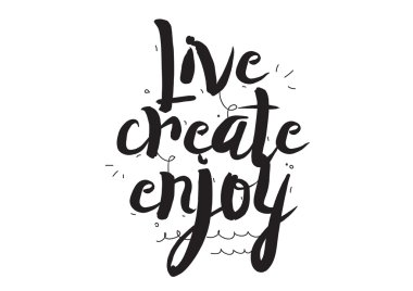 Live create enjoy. Greeting card with modern calligraphy and hand drawn elements. Isolated typographical concept. Inspirational motivational quote. Vector design.