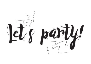 Lets party. Greeting card with modern calligraphy and hand drawn elements. Isolated typographical concept. Inspirational motivational quote. Vector design.
