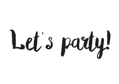 Lets party. Greeting card with modern calligraphy. Isolated typographical concept. Inspirational, motivational quote. Vector design. Usable for cards, posters, banners, t-shirts, etc.