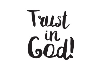 Trust in God. Greeting card with modern calligraphy. Isolated typographical concept. Inspirational, motivational quote. Vector design. Usable for cards, posters, banners, t-shirts, etc.