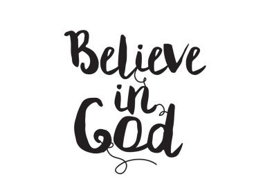 Believe in God. Greeting card with modern calligraphy. Isolated typographical concept. Inspirational, motivational quote. Vector design. Usable for cards, posters, banners, t-shirts, etc.