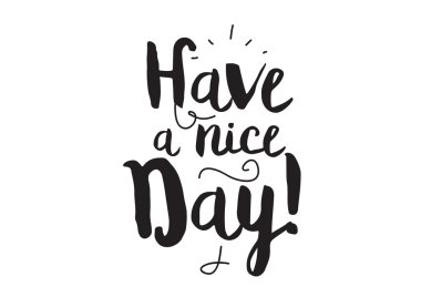 Have a nice day. Greeting card with modern calligraphy. Isolated typographical concept. Inspirational, motivational quote. Vector design. Usable for cards, posters, banners, t-shirts, etc.