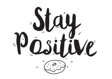 Stay positive. Greeting card with modern calligraphy. Isolated typographical concept. Inspirational, motivational quote. Vector design. Usable for cards, posters, banners, t-shirts, etc.
