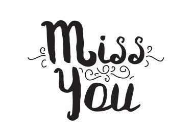 Miss you. Greeting card with modern calligraphy. Isolated typographical concept. Inspirational, motivational quote. Vector design. Usable for cards, posters, banners, t-shirts, etc.