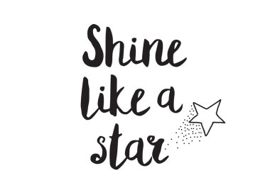 Shine like a star. Greeting card with modern calligraphy. Isolated typographical concept. Inspirational, motivational quote. Vector design. Usable for cards, posters, banners, t-shirts, etc.
