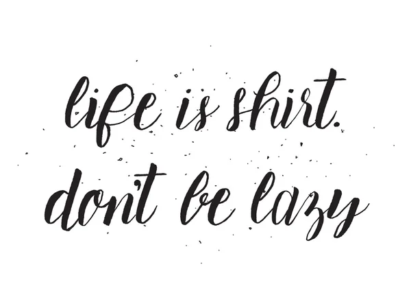 Leben ist Hemd, sei nicht faul. Grußkarte mit Kalligrafie. Handgezeichnetes Design. schwarz-weiß. — Stockvektor