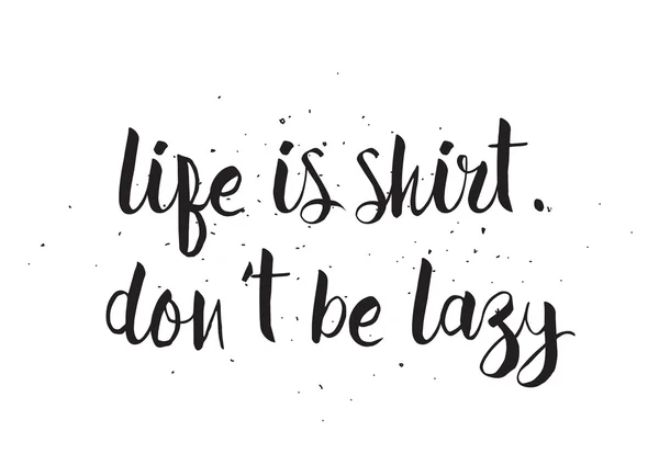 Life is shirt, dont be lazy inscription. Greeting card with calligraphy. Hand drawn design. Black and white. — Stock Vector