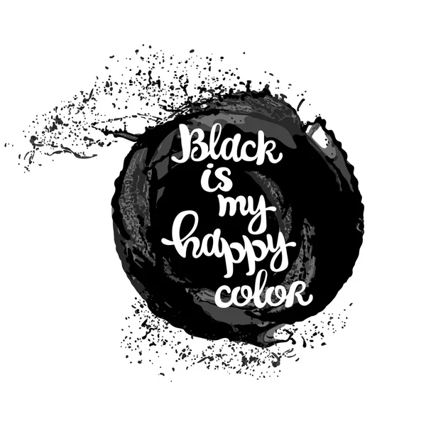 Black is my happy color. Black vector stain, splash and drops. Lettering. Isolated vector object on white background. — Stock Vector