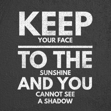 Yüzünü güneşe doğru tut ve bir gölge göremezsin- motive edici ve ilham verici bir alıntı