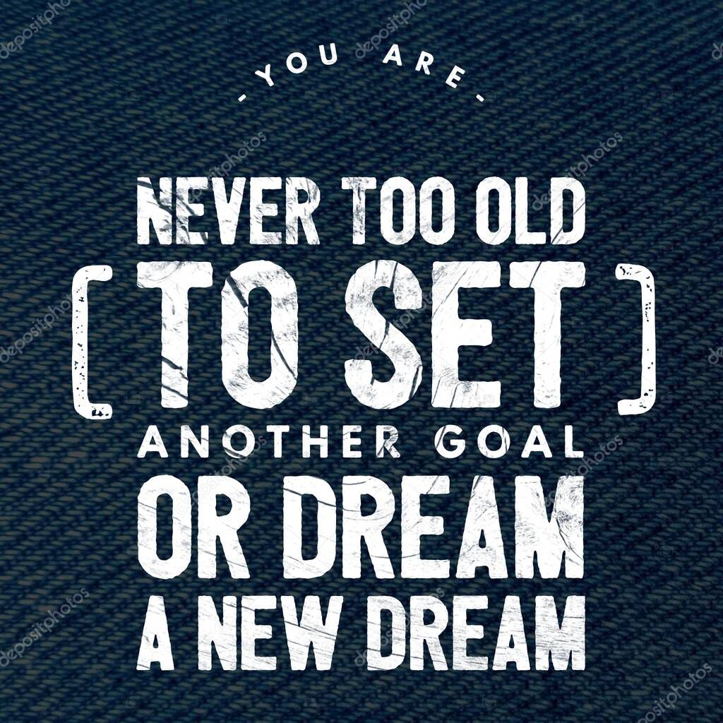 You are never too old to set another goal or dream a new dream - Motivational and inspirational quote