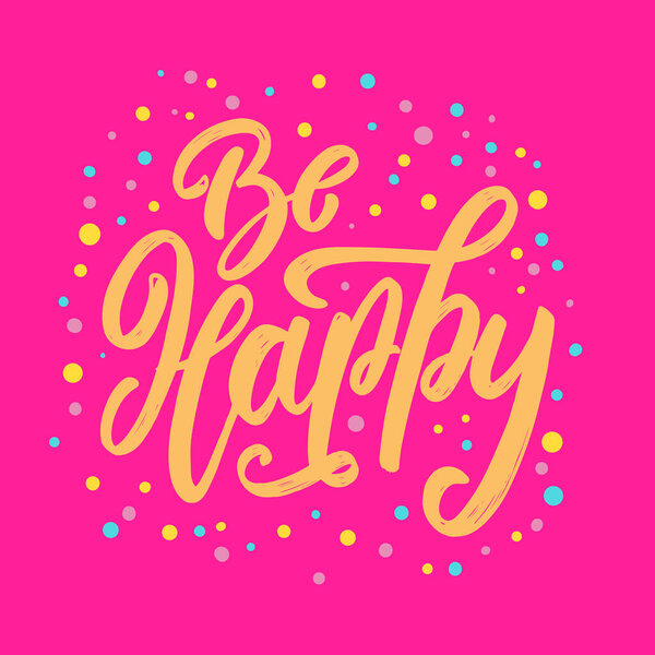 Be happy. Lettering phrase for postcard, banner, flyer. Vector illustration