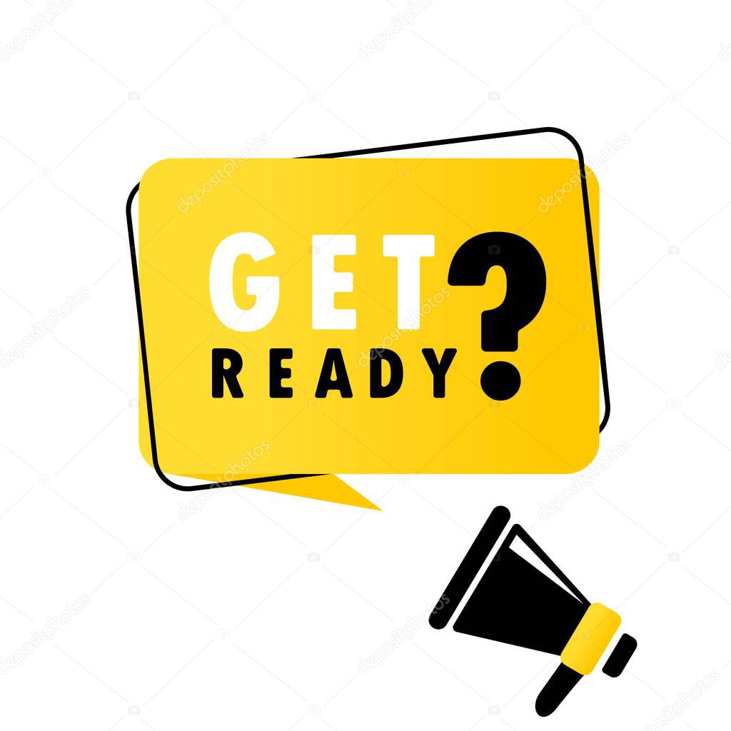 Megaphone with Get ready speech bubble banner. Loudspeaker. Can be used for business, marketing and advertising. Vector EPS 10. Isolated on white background