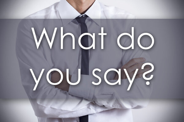 What do you say? - Young businessman with text - business concep