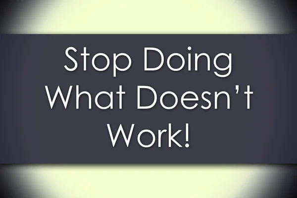 Прекрати делать то, что не работает! - бизнес-концепция с текстом — стоковое фото