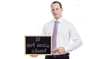 Şimdi değilse, ne zaman?