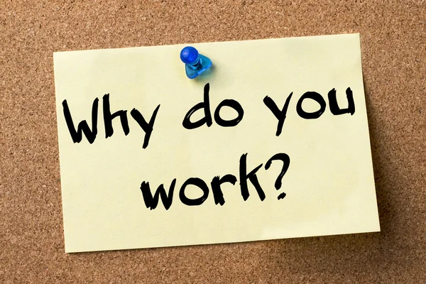 Why do you work? - adhesive label pinned on bulletin board — Stock Photo, Image