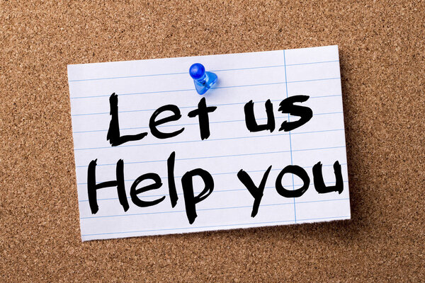 Let us Help you - teared note paper pinned on bulletin board