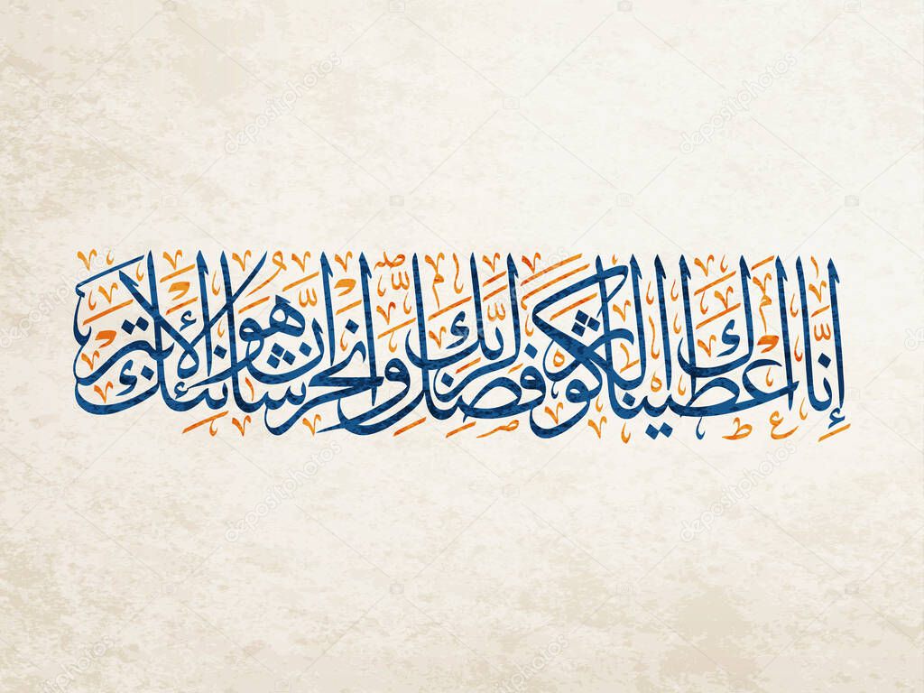 Islamic Calligraphy for Surat Al-Kawthar (The Abundance) from Holy Quran. translated: Indeed we granted you Al-Kawthar, So pray to your lord and Sacrifice to him. Indeed your enemy is cut off