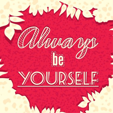 A poster with the lettering. Motivational poster font, banner, postcards. Stay yourself. Always be yourself. Floral background.