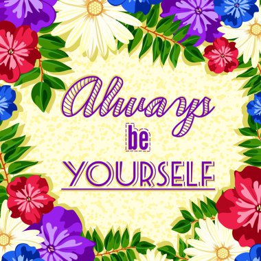 A poster with the lettering. Motivational poster font, banner, postcards. Stay yourself. Always be yourself. Floral background.