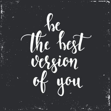 Senin en iyi versiyonun olmak..