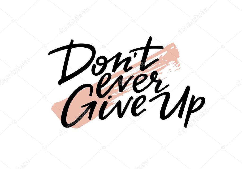 Dont Ever Give Up Motivation Phrase. Hand Drawn Graphic Modern Illustration. Vector Grunge Textured Background. Handwritten Inspirational Quotes for Posters, Banners and Cards