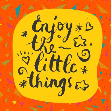 Küçük şeylerden zevk al.