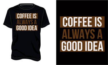 Kahve her zaman iyi bir fikirdir. Typography tişört tasarımı basılmaya hazır. Modern, basit, harfli t-shirt vektör çizimi siyah şablona izole edilmiş. Moda Kıyafet kaligrafi metni grafiği.