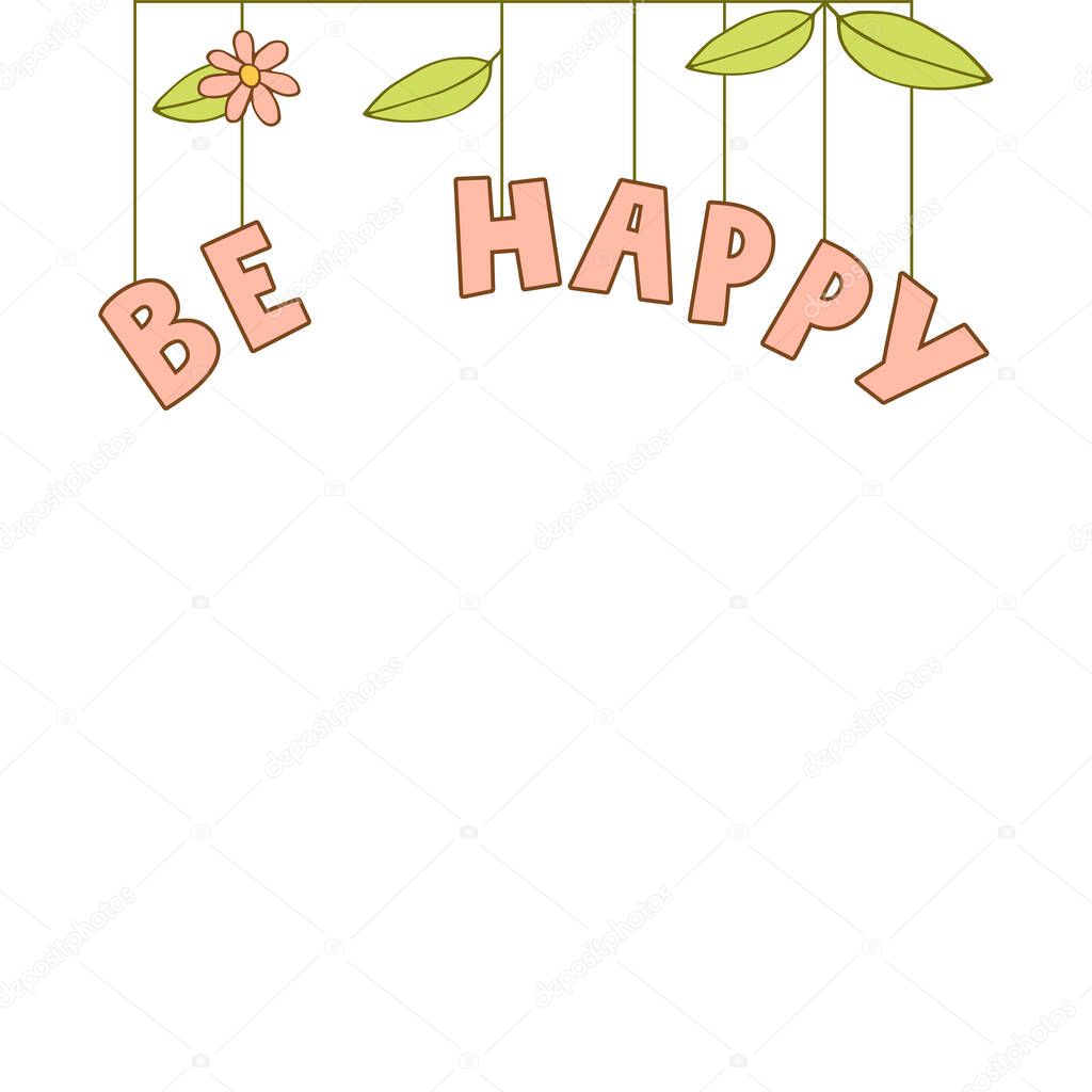 Lettering with multicolored words. Flower and leaves. Be Happy. White background. Vector.