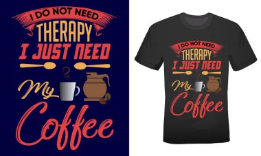 Terapiye ihtiyacım yok. Kahve için kahve tişörtü tasarımına ihtiyacım var.
