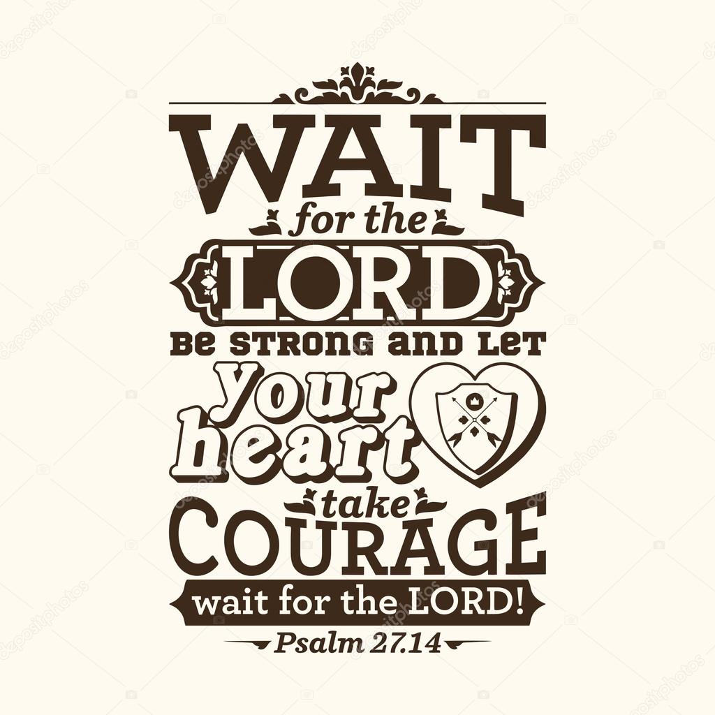 Bible typographic. Wait for the LORD; be strong, and let your heart take courage; wait for the LORD!