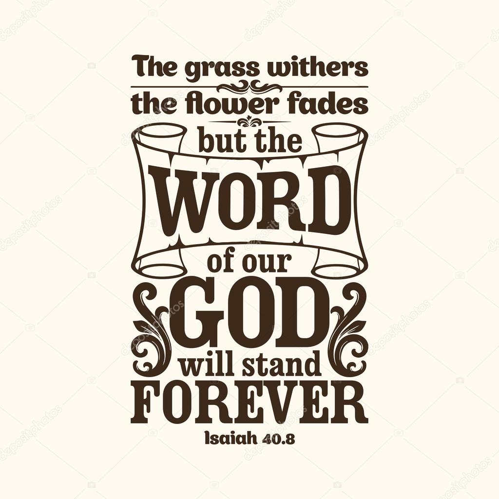 Bible typographic. The grass withers, the flower fades, but the word of our God will stand forever.