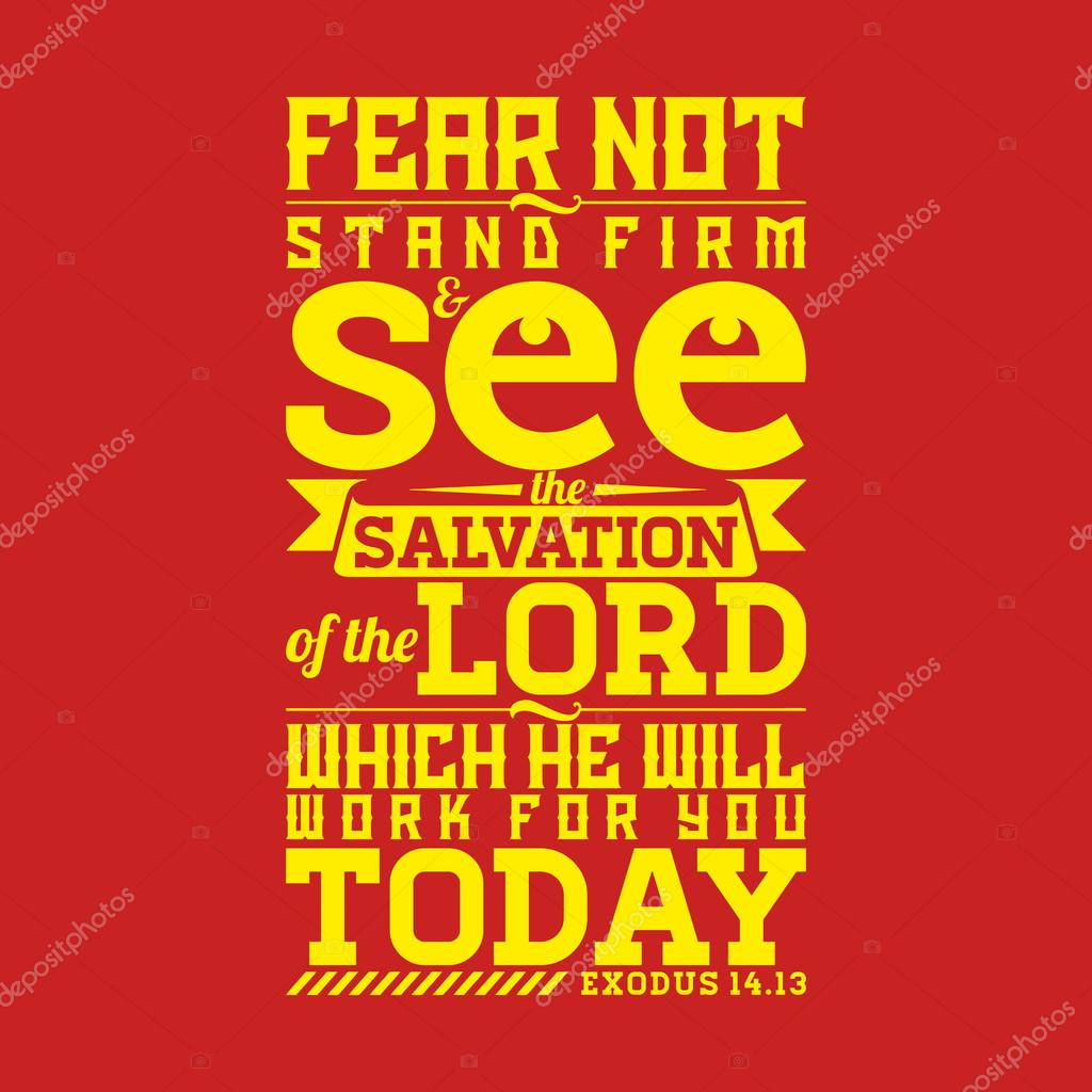 Fear not, stand firm, and see the salvation of the LORD, which he will work for you today.