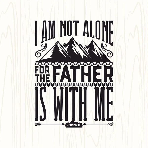 Biblical illustration. Christian lettering. I am not alone for the father is with me, John 16:32 — Stock Vector