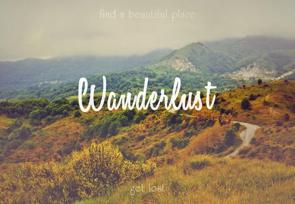 Wanderlust.  Find a beautiful place. Get lost